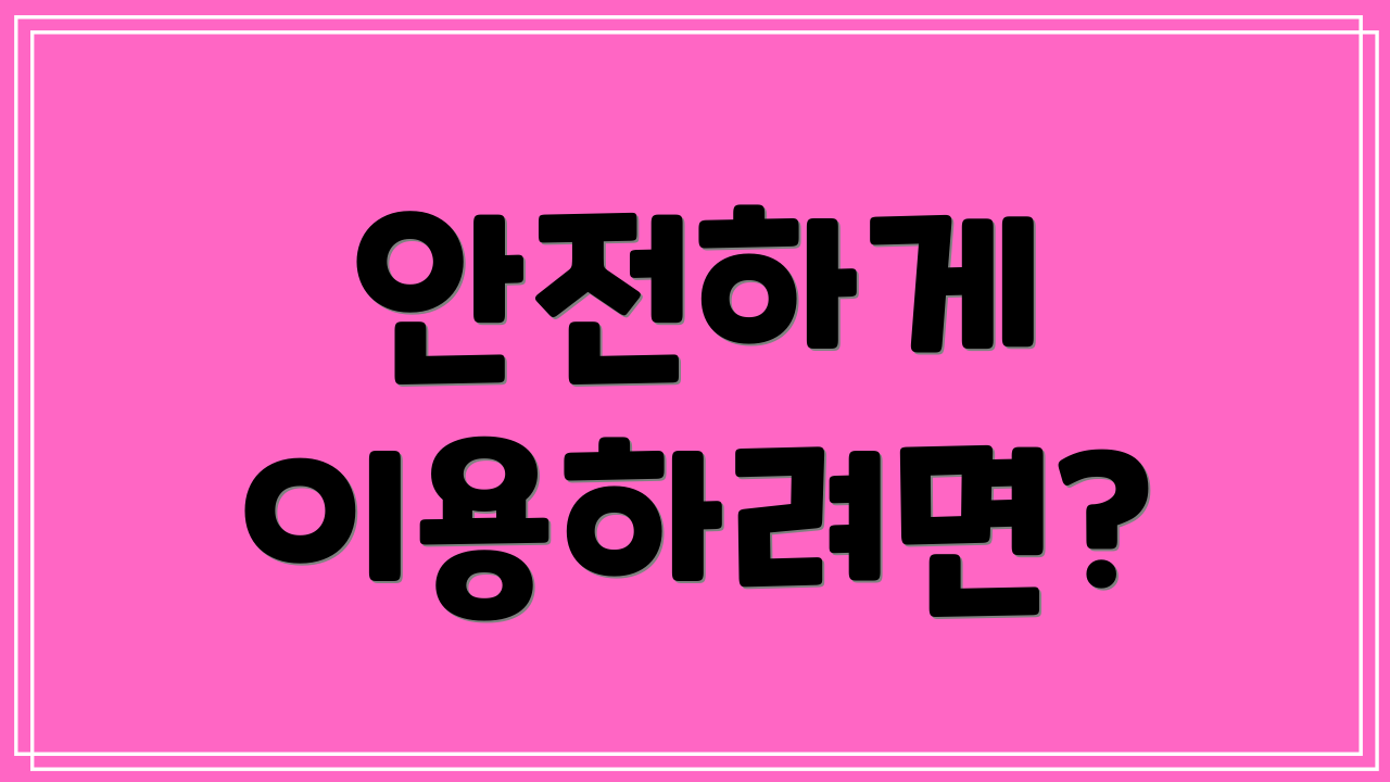 안전하게 이용하려면?