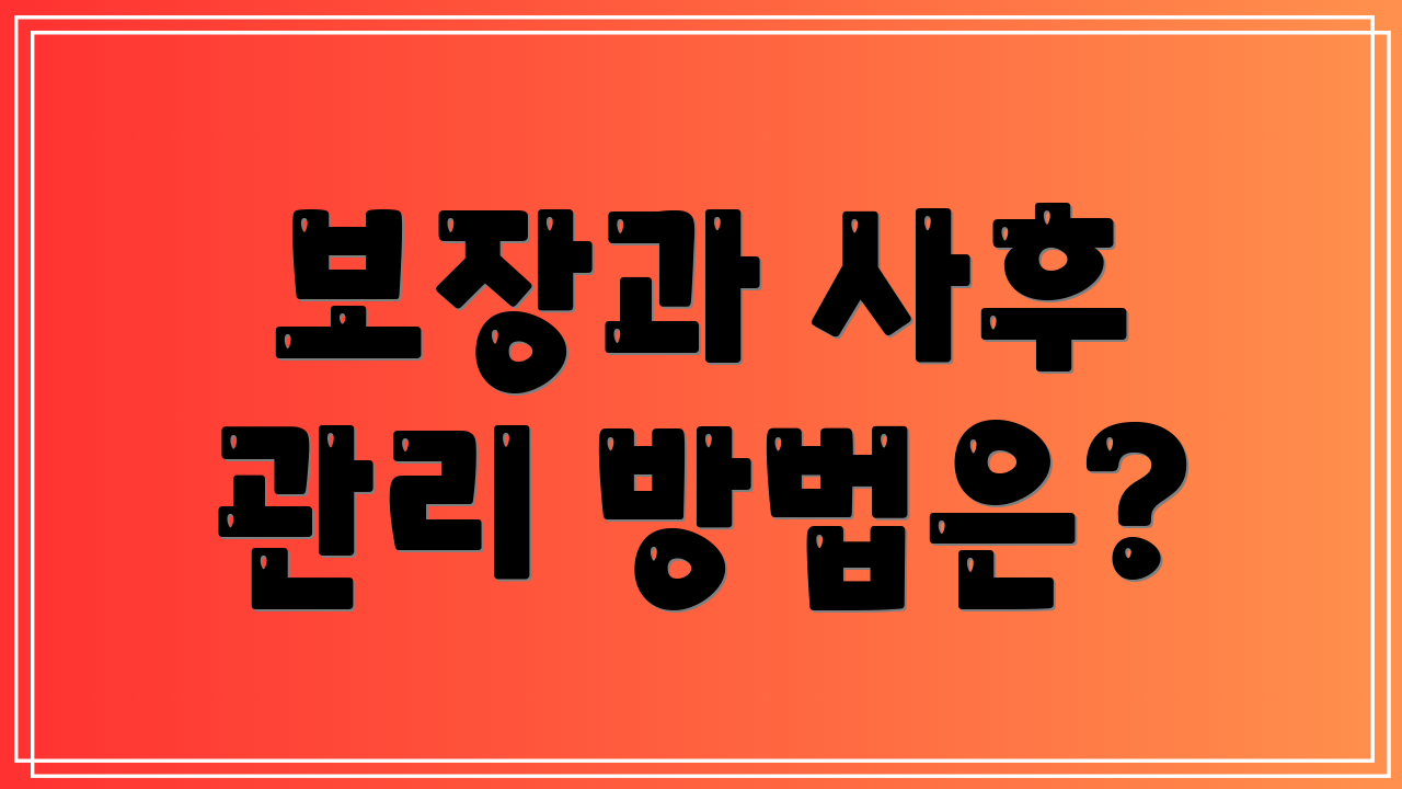 보장과 사후 관리 방법은?
