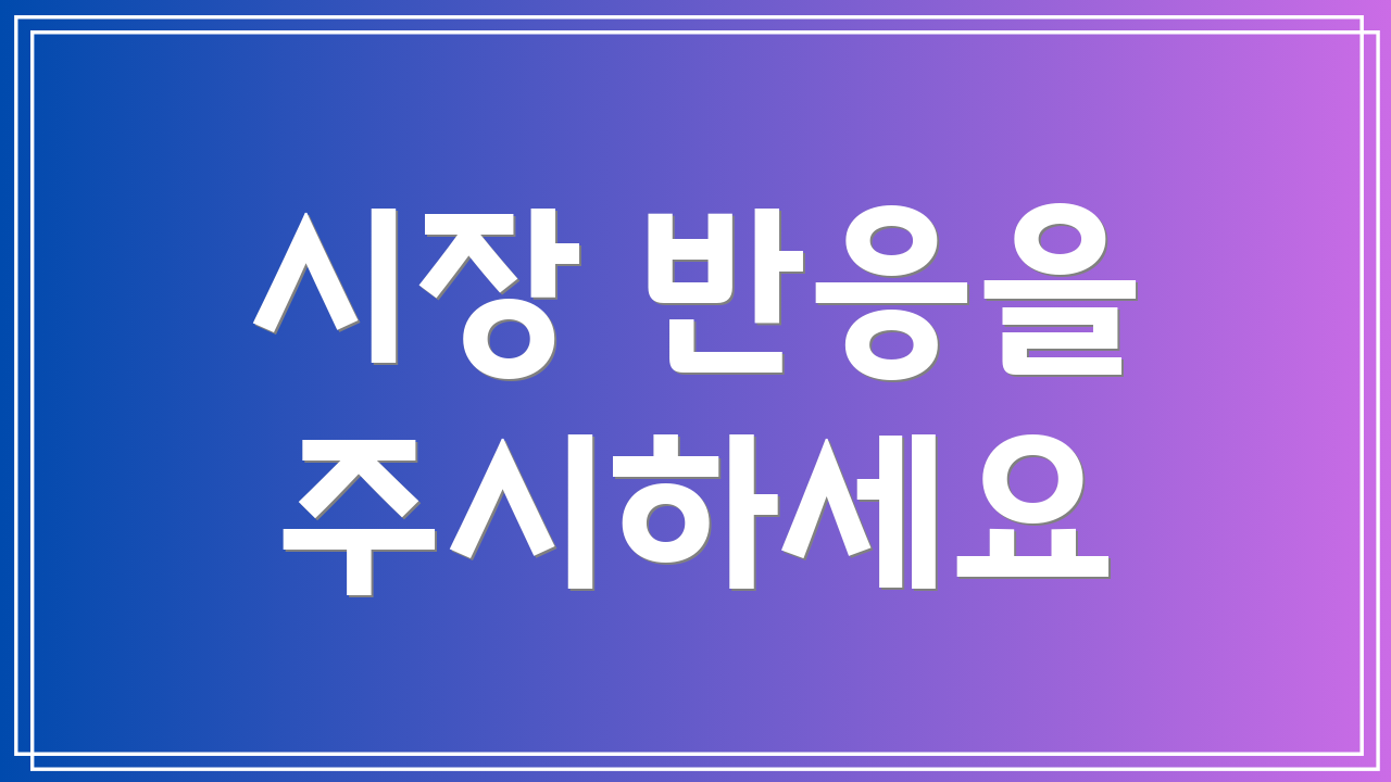 시장 반응을 주시하세요