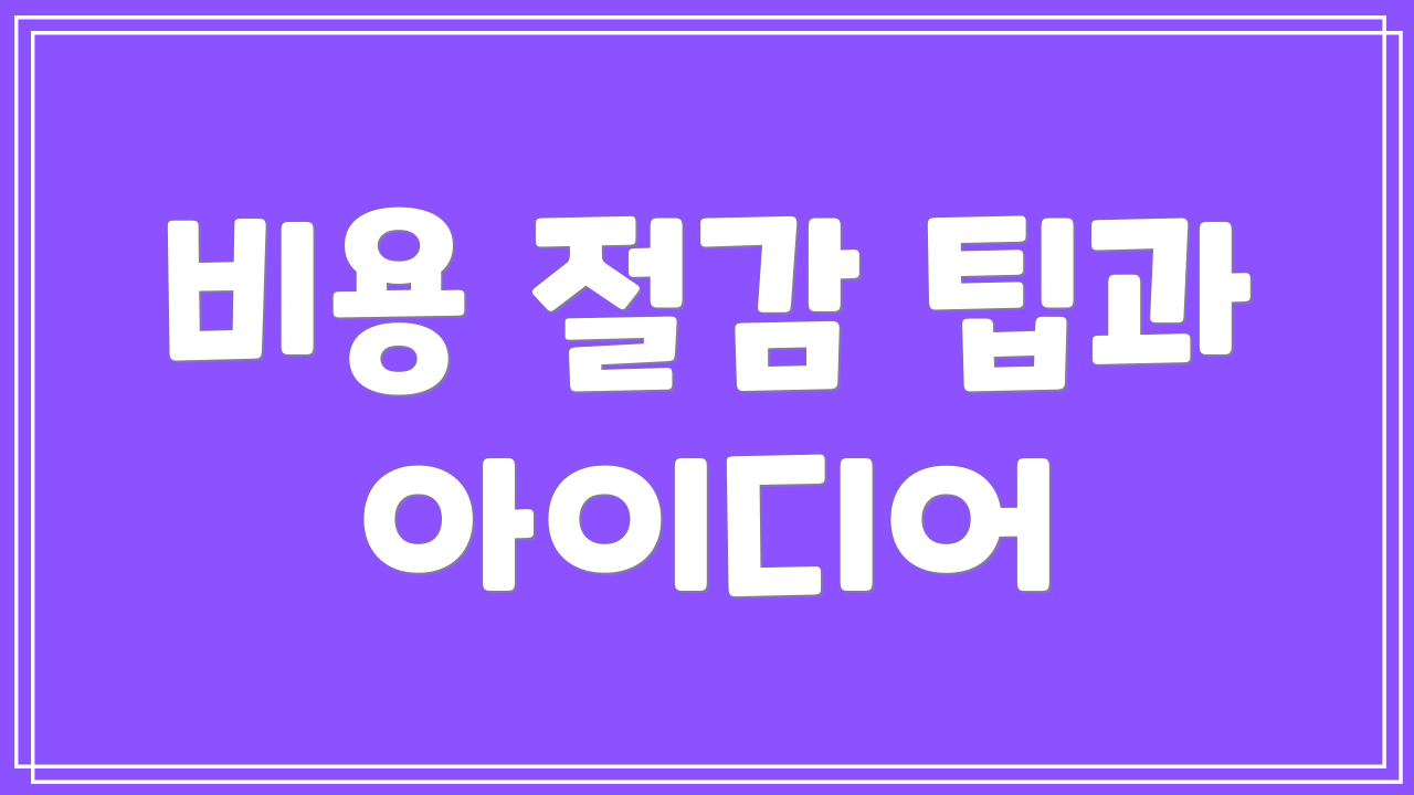비용 절감 팁과 아이디어