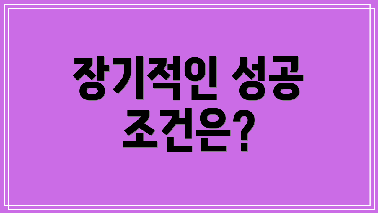 장기적인 성공 조건은?