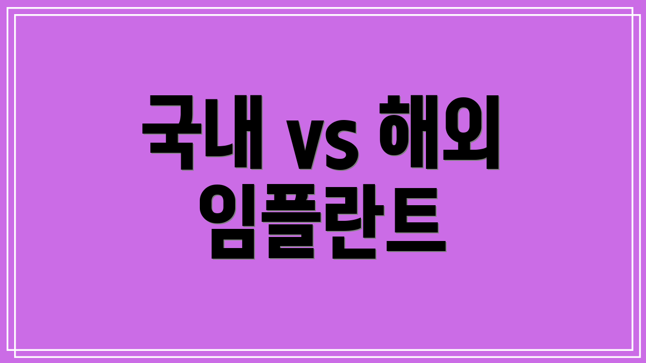 국내 vs 해외 임플란트