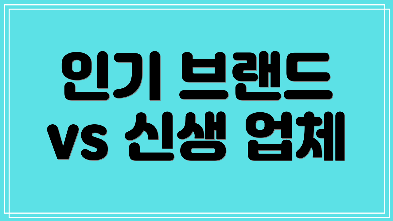 인기 브랜드 vs 신생 업체