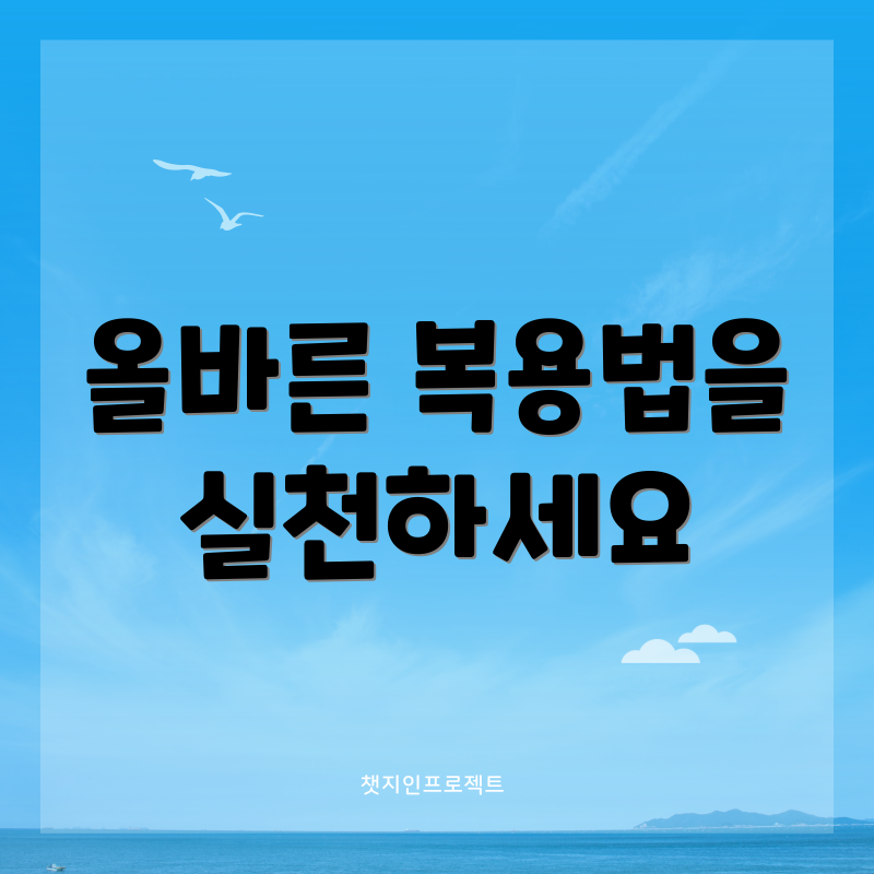 올바른 복용법을 실천하세요