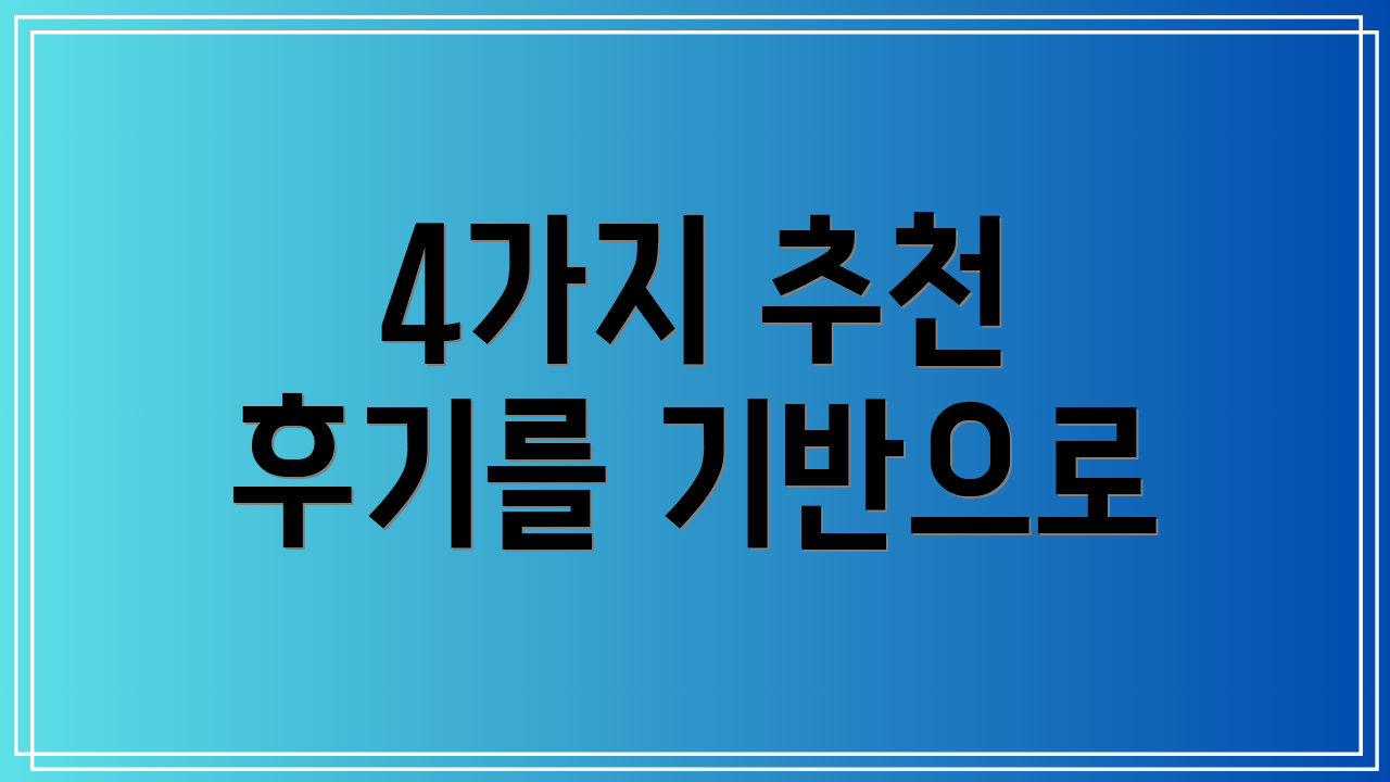 4가지 추천 후기를 기반으로