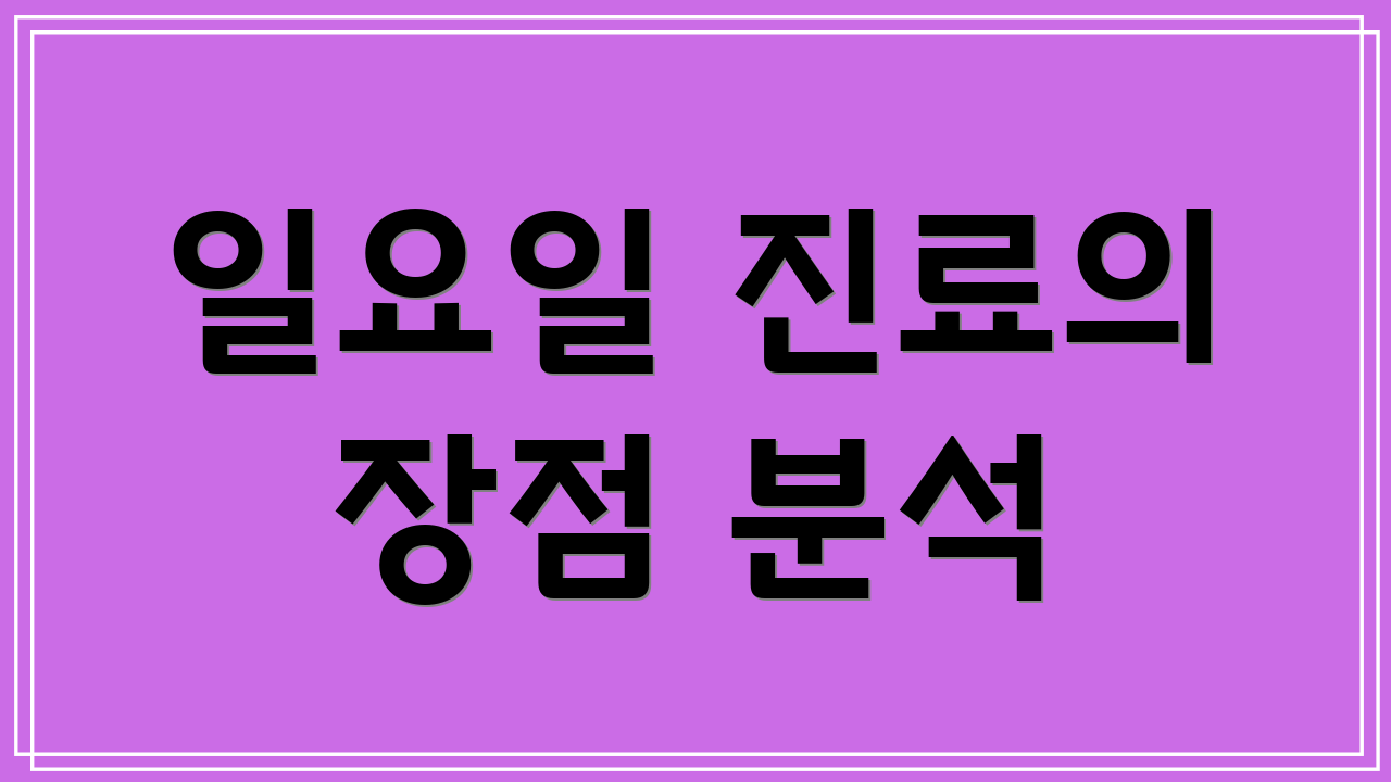 일요일 진료의 장점 분석