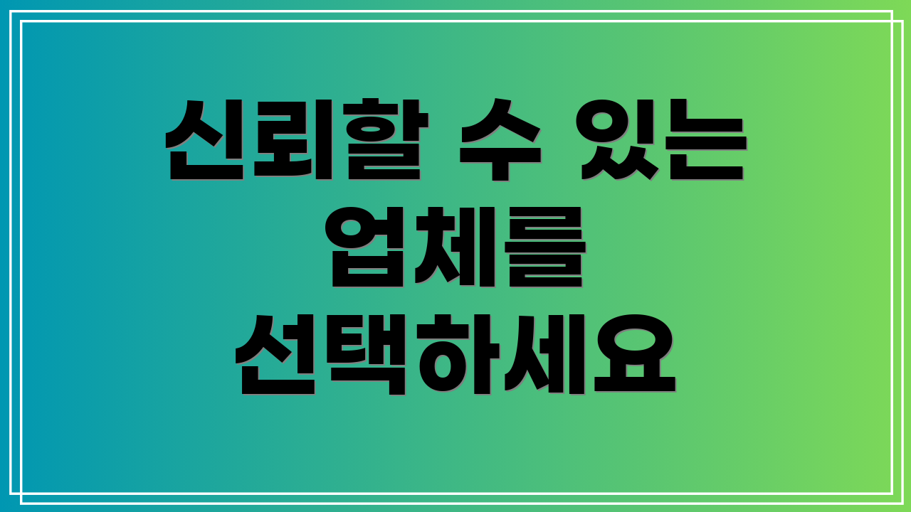 신뢰할 수 있는 업체를 선택하세요