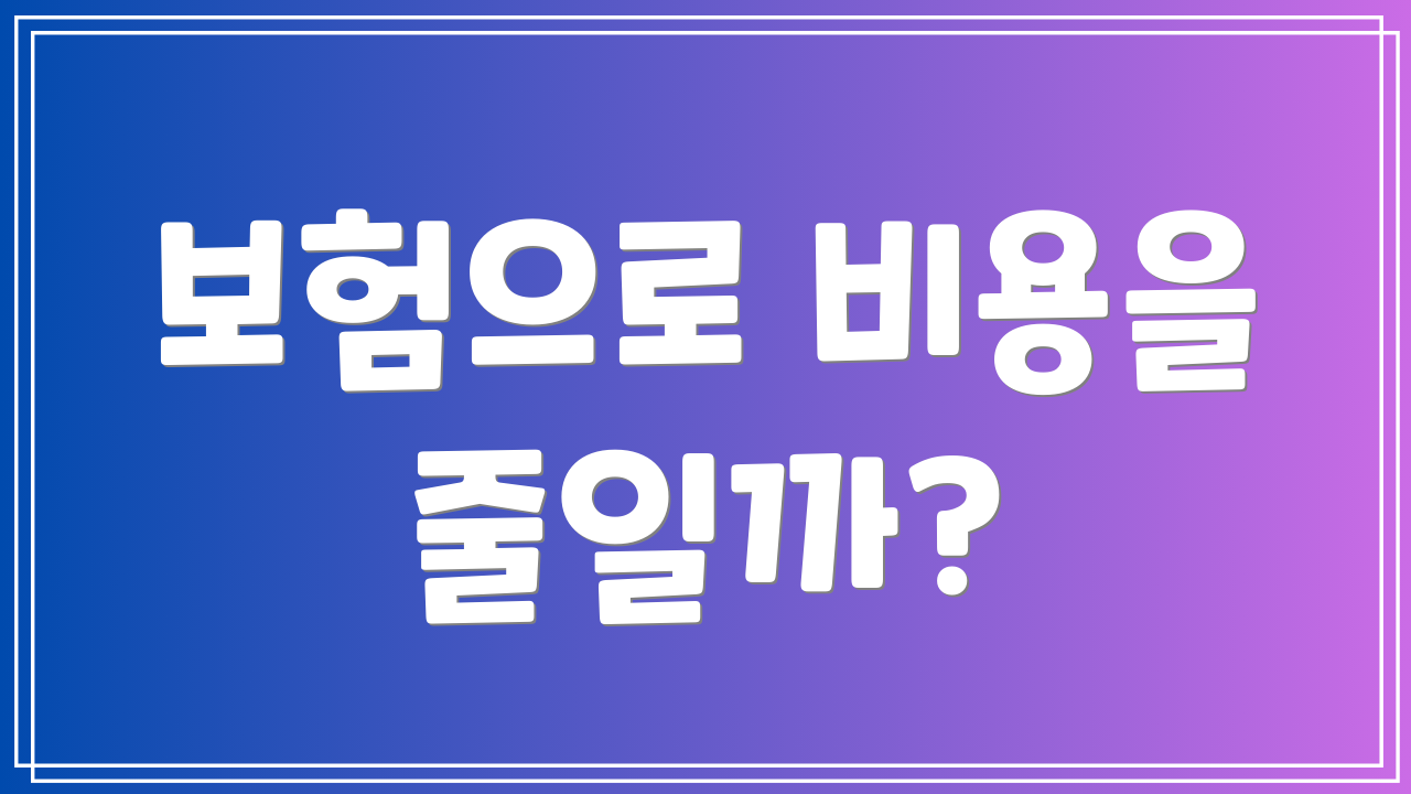 보험으로 비용을 줄일까?