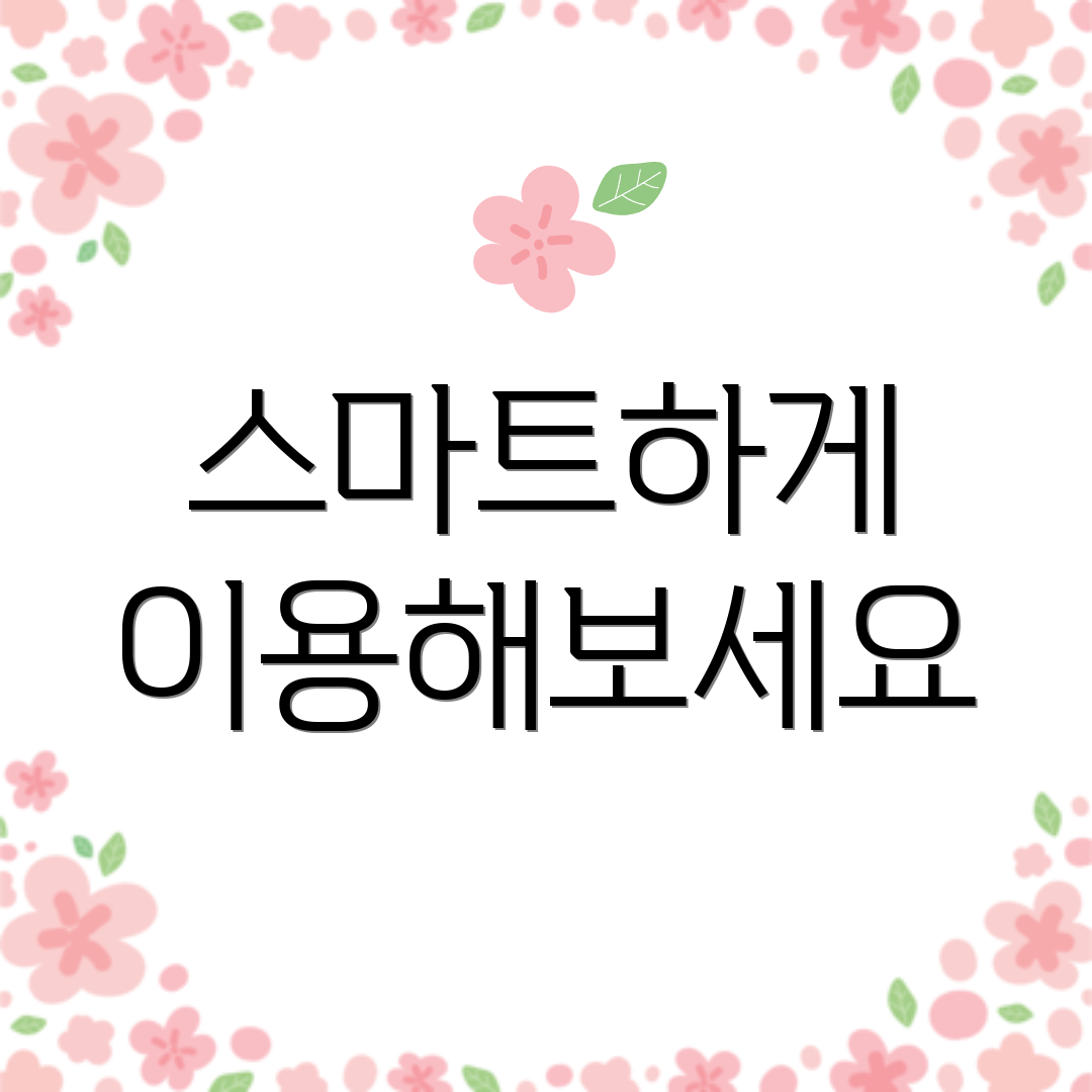 스마트하게 이용해보세요