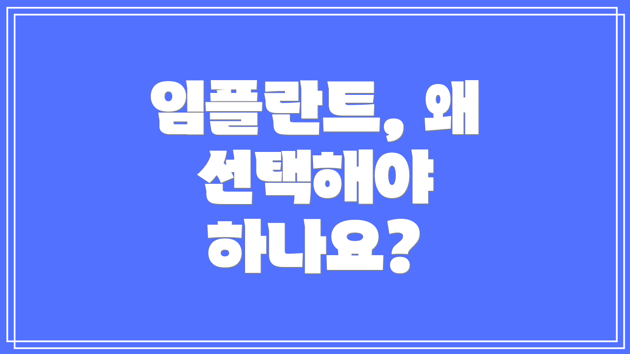 임플란트, 왜 선택해야 하나요?