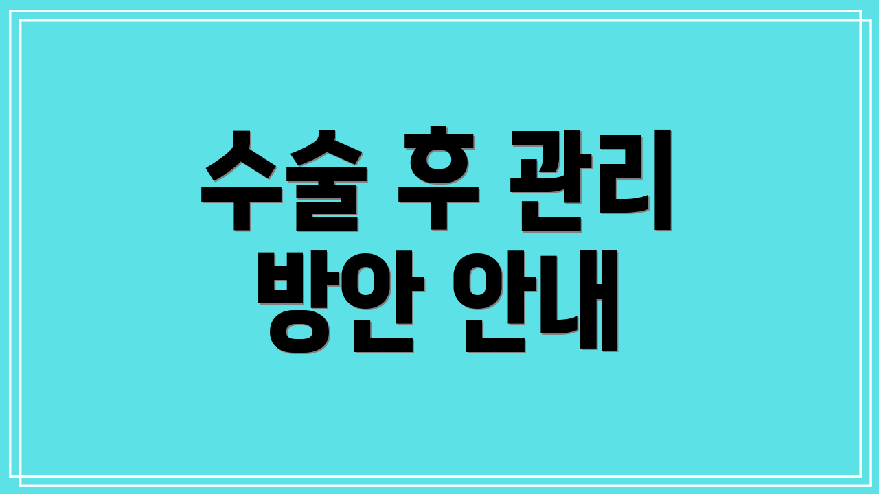수술 후 관리 방안 안내