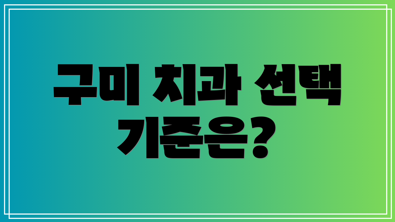 구미 치과 선택 기준은?