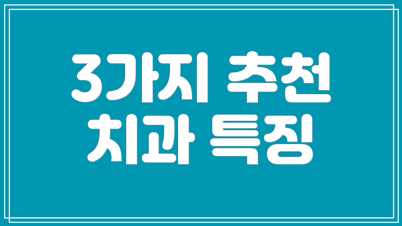 3가지 추천 치과 특징