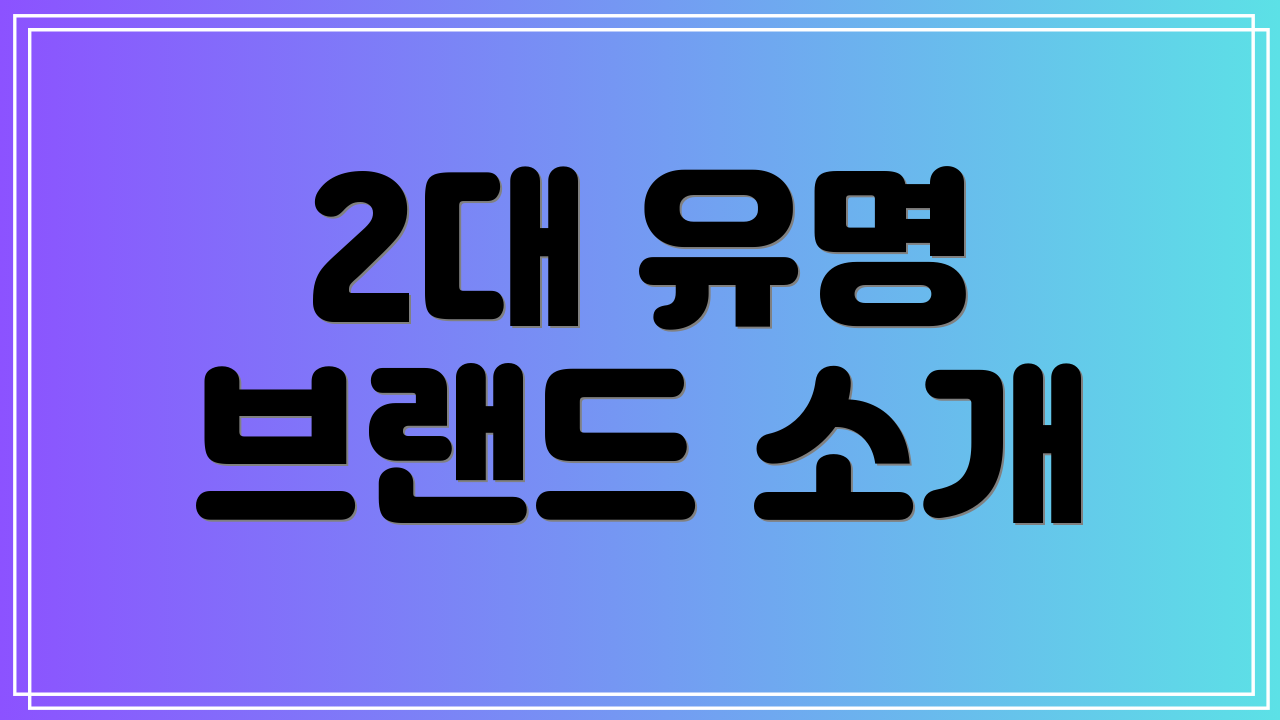 2대 유명 브랜드 소개