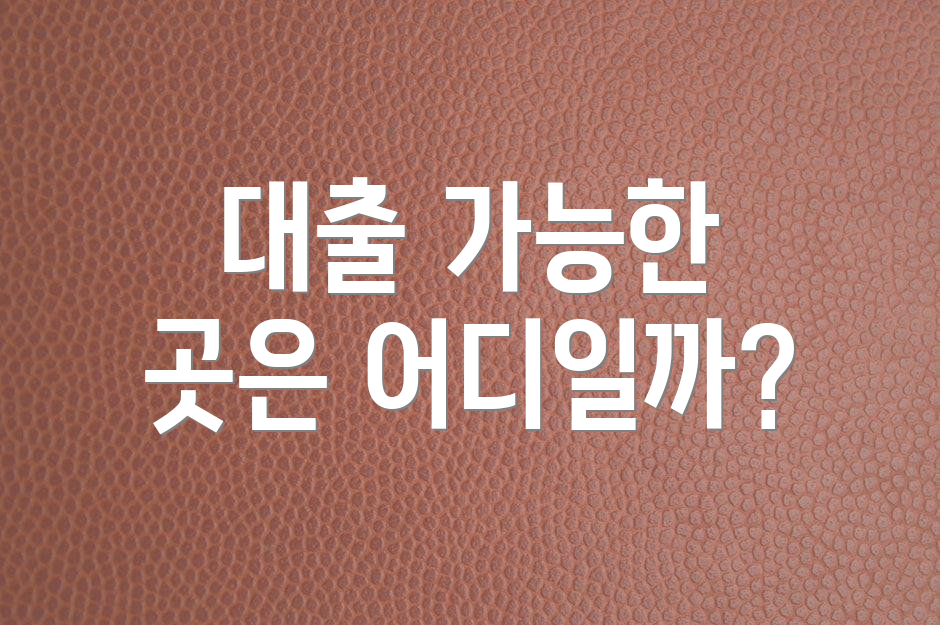 대출 가능한 곳은 어디일까?