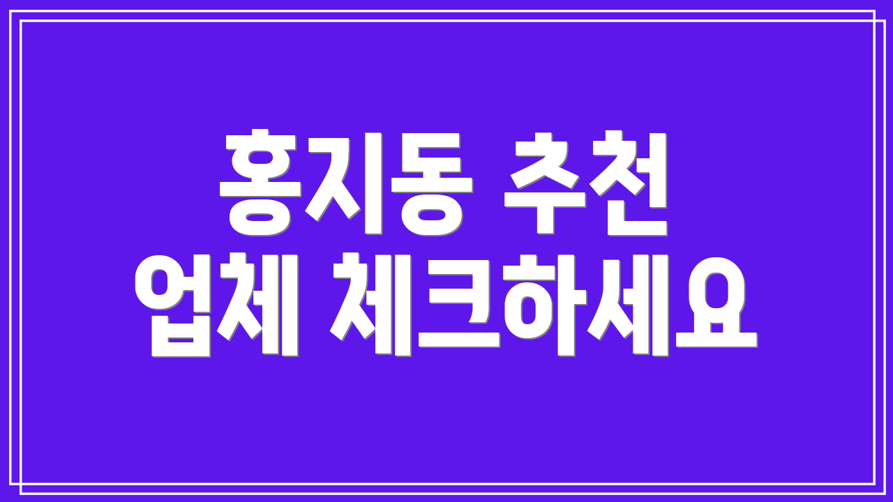 홍지동 추천 업체 체크하세요