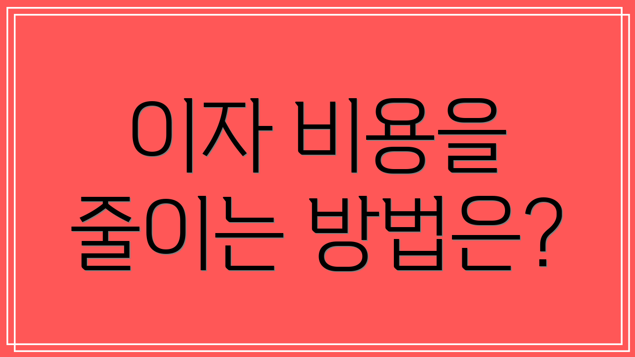 이자 비용을 줄이는 방법은?
