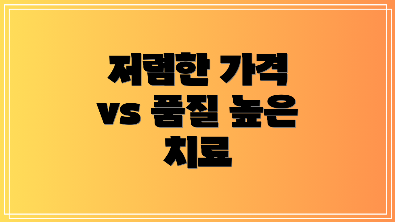 저렴한 가격 vs 품질 높은 치료
