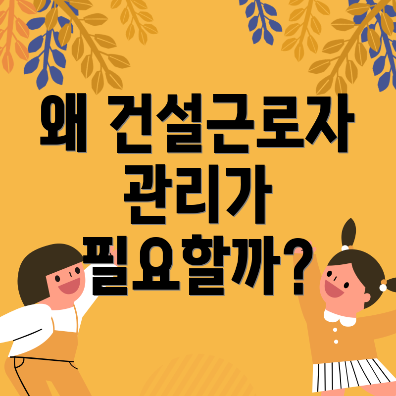 왜 건설근로자 관리가 필요할까?