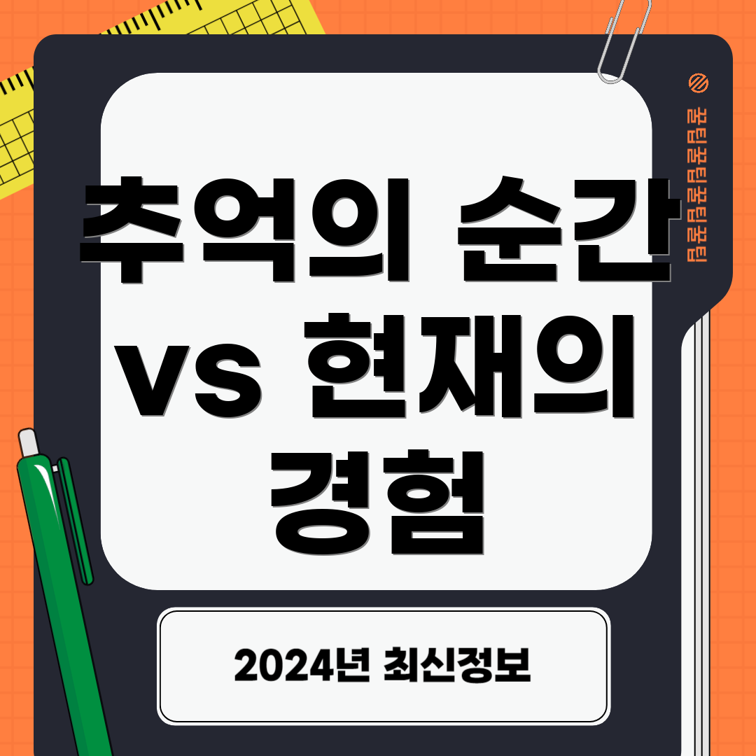 추억의 순간 vs 현재의 경험