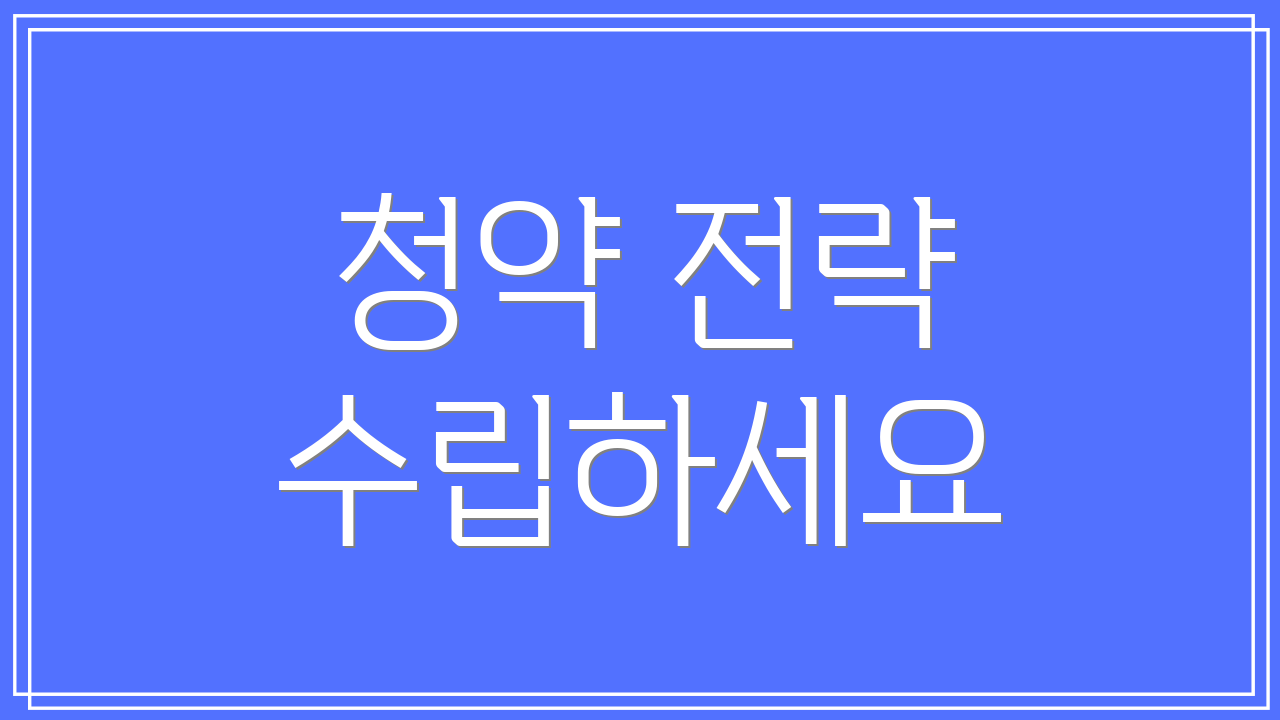 청약 전략 수립하세요
