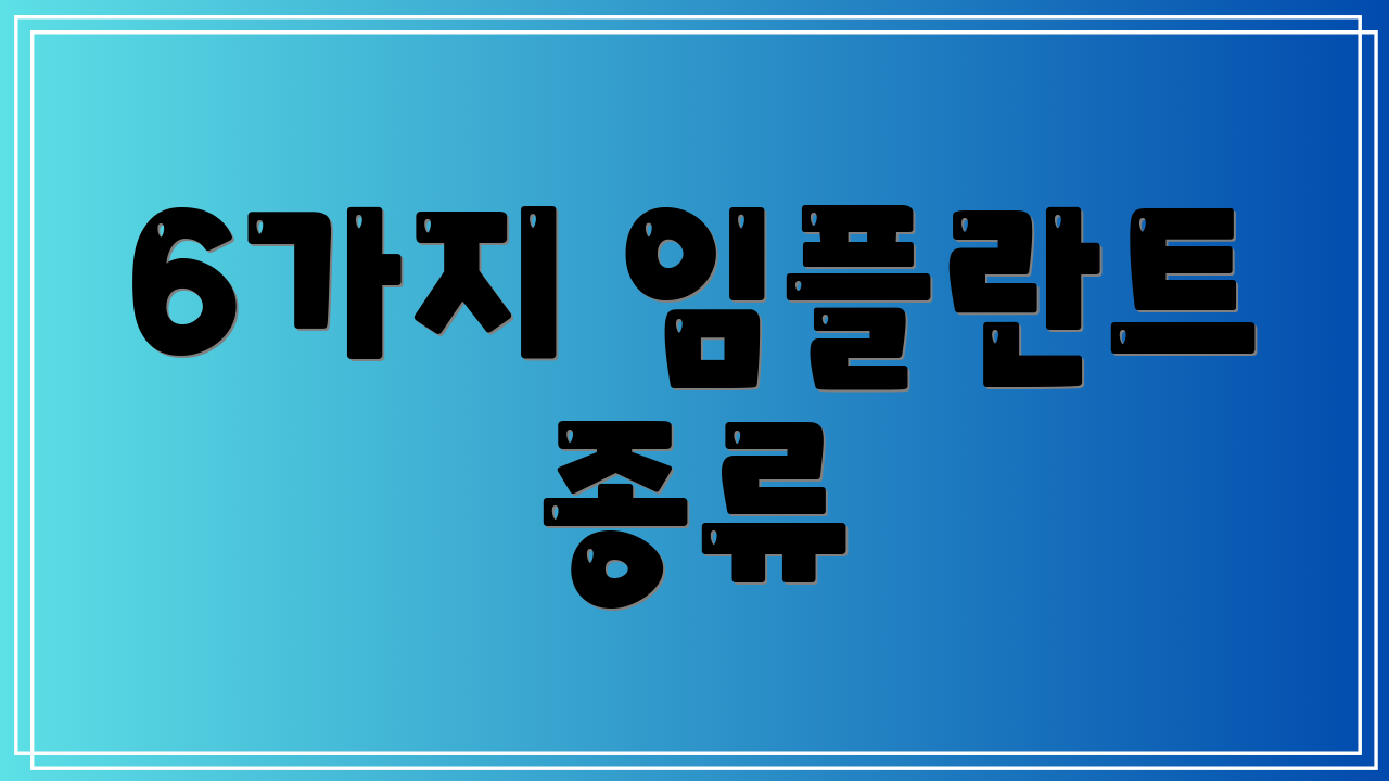 6가지 임플란트 종류