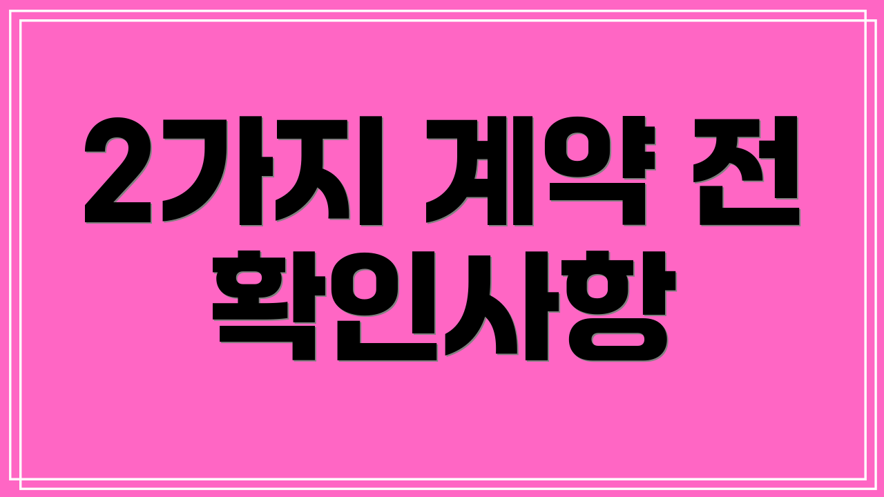 2가지 계약 전 확인사항