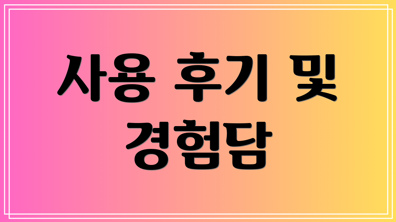 사용 후기 및 경험담
