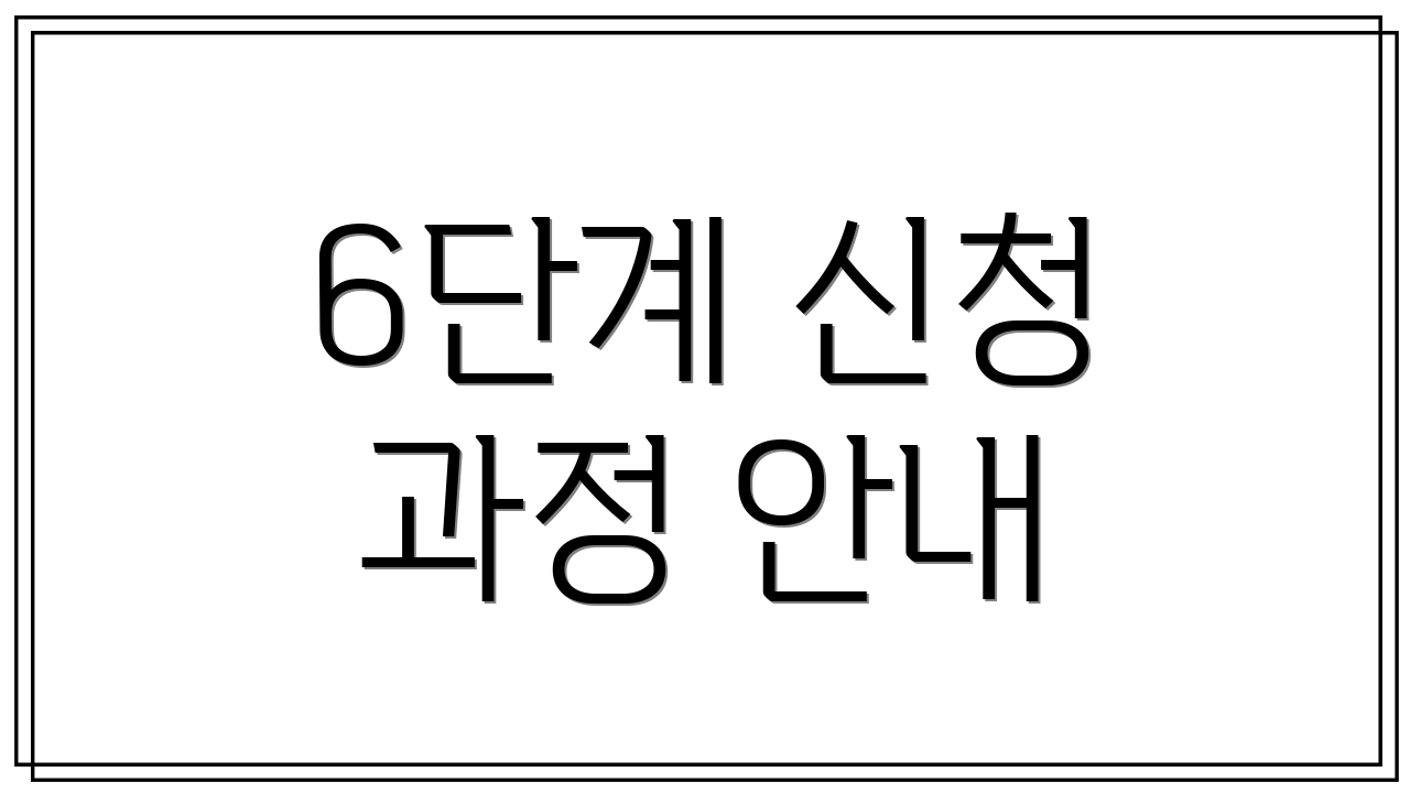 6단계 신청 과정 안내