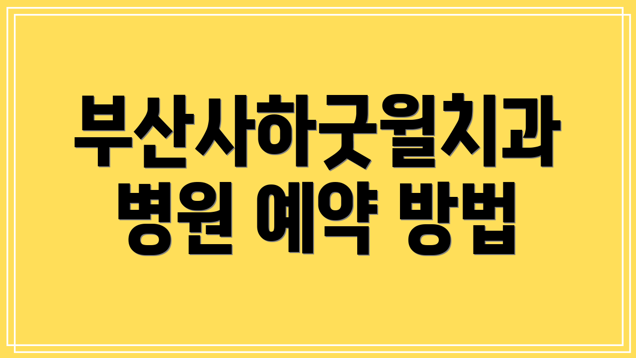 부산사하굿윌치과병원 예약 방법