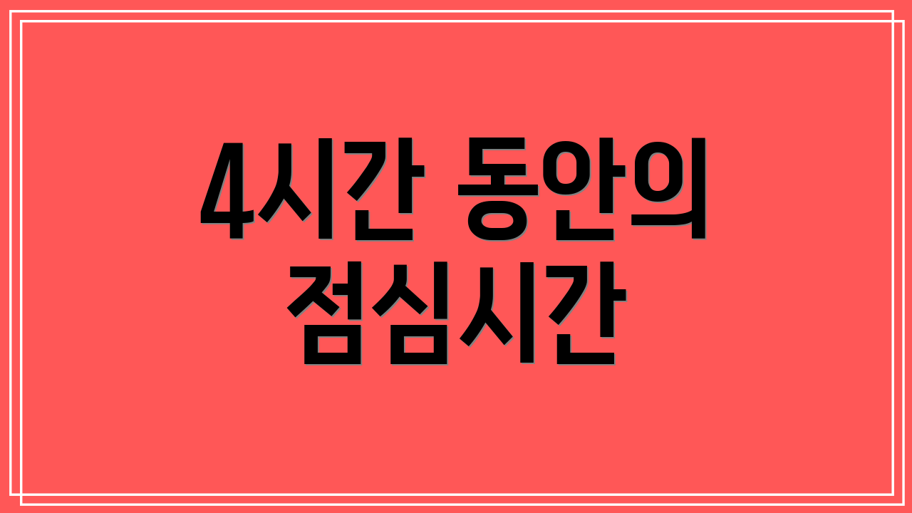 4시간 동안의 점심시간