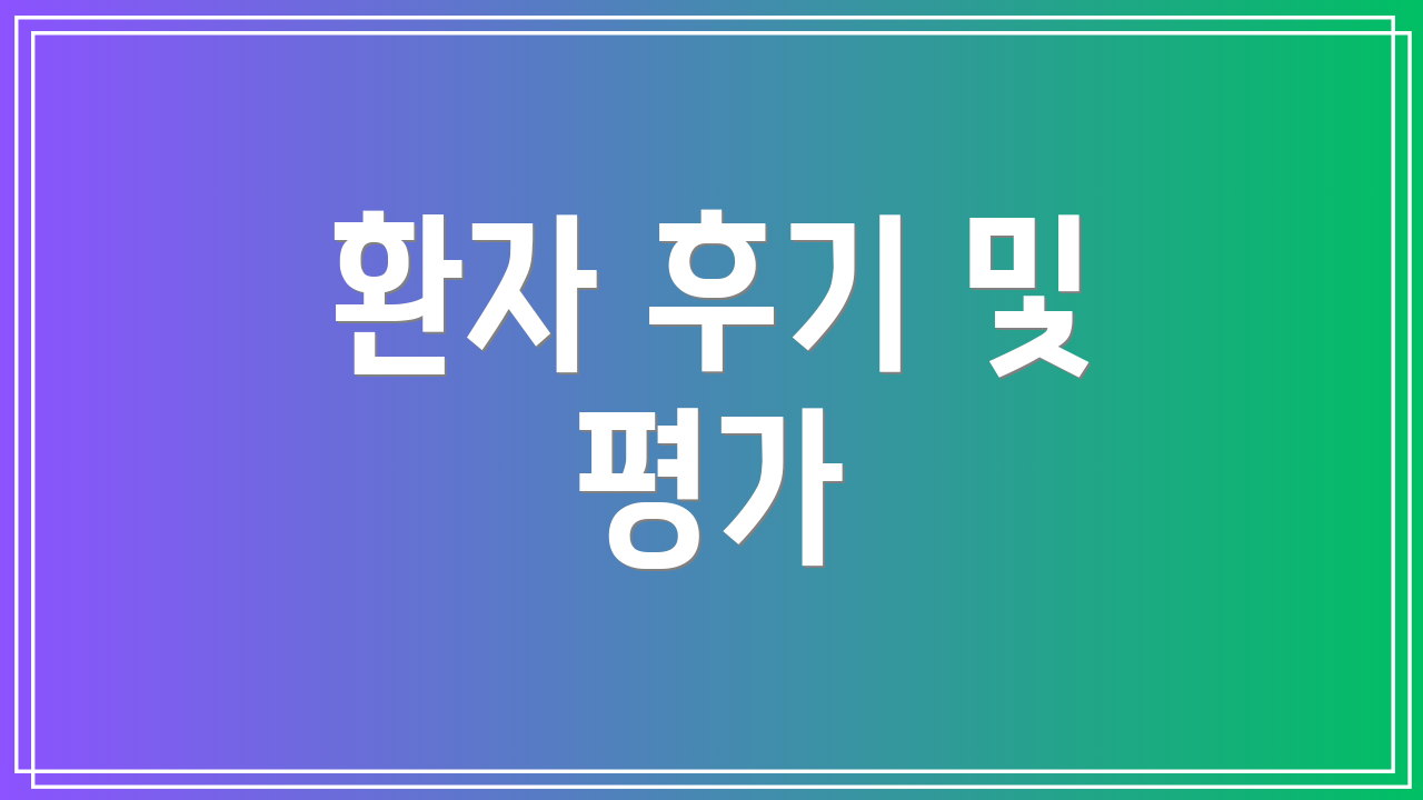 환자 후기 및 평가