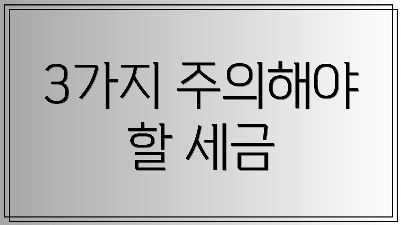 3가지 주의해야 할 세금