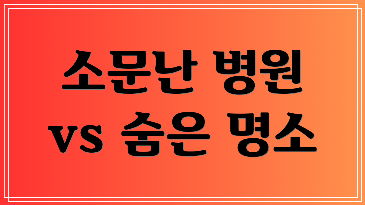 소문난 병원 vs 숨은 명소