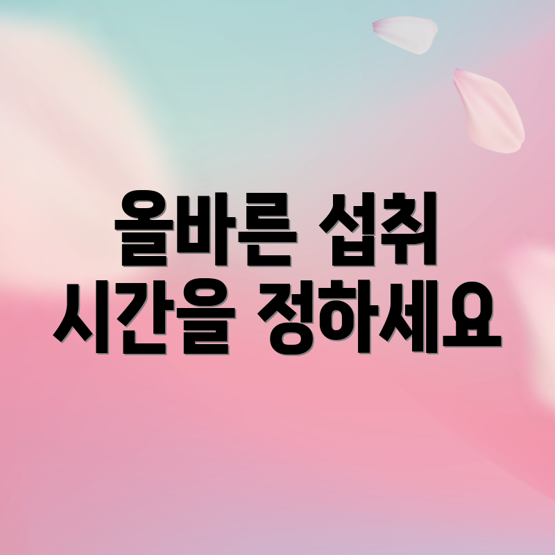 올바른 섭취 시간을 정하세요