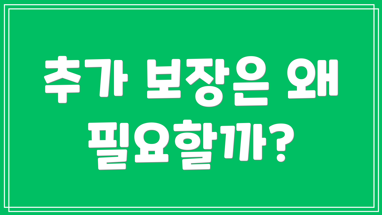 추가 보장은 왜 필요할까?