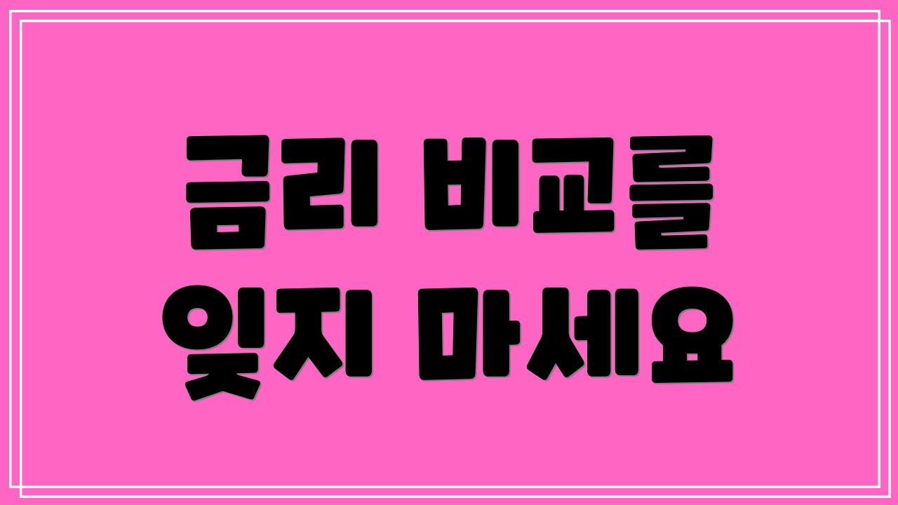 금리 비교를 잊지 마세요