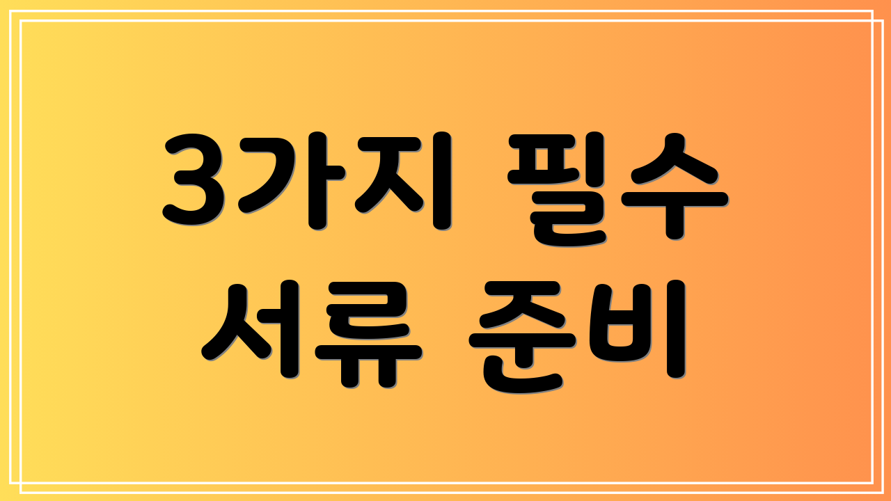 3가지 필수 서류 준비