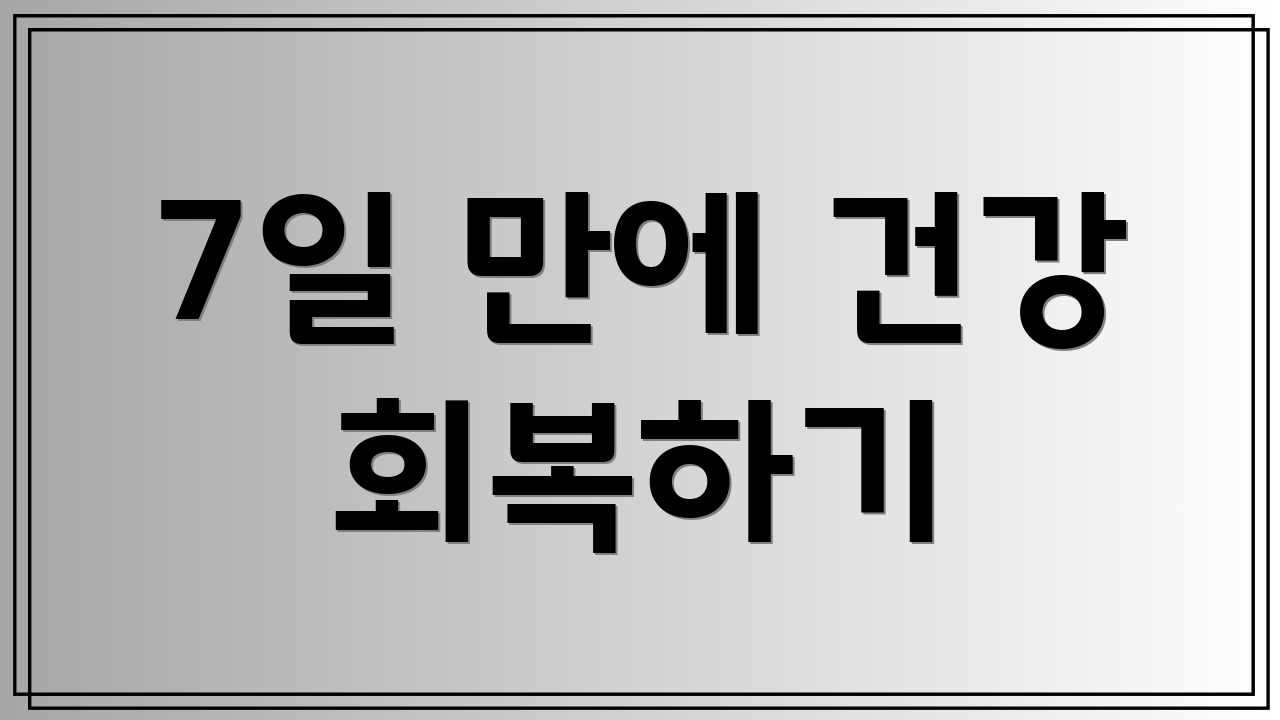 7일 만에 건강 회복하기
