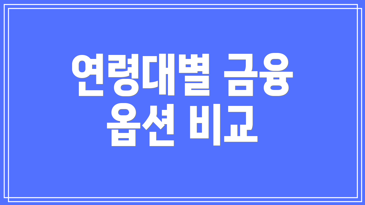 연령대별 금융 옵션 비교