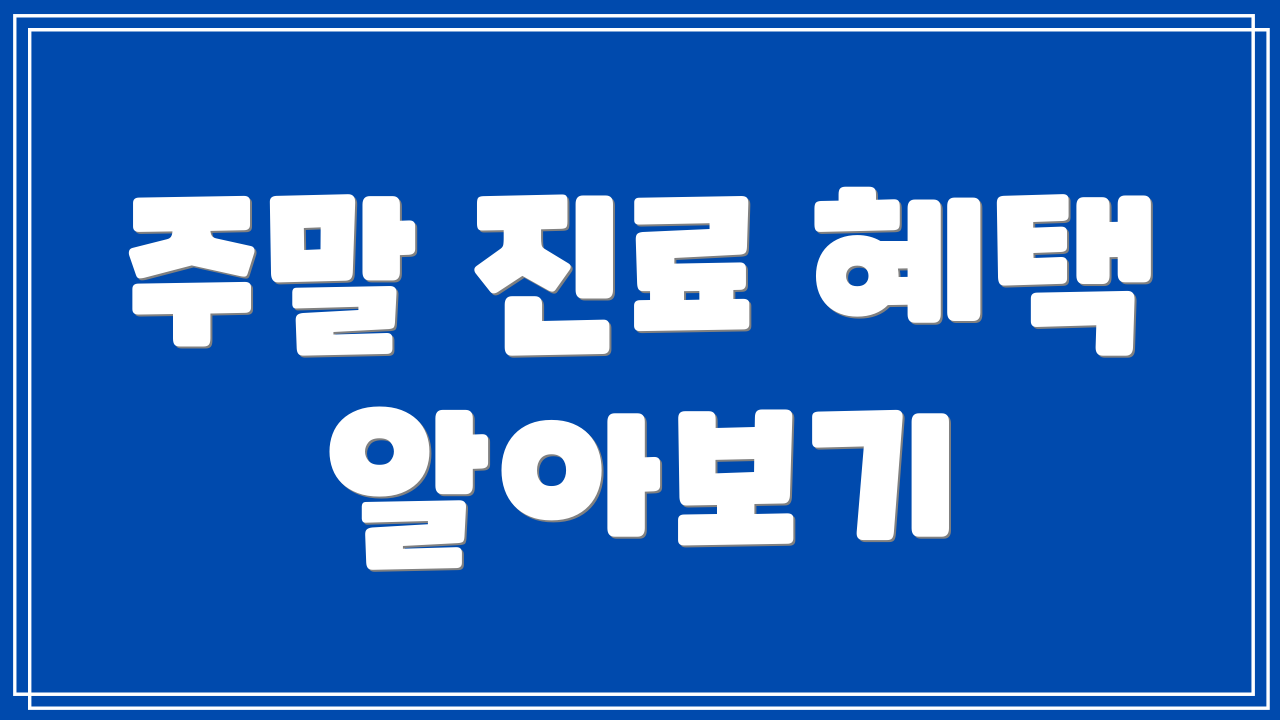 주말 진료 혜택 알아보기