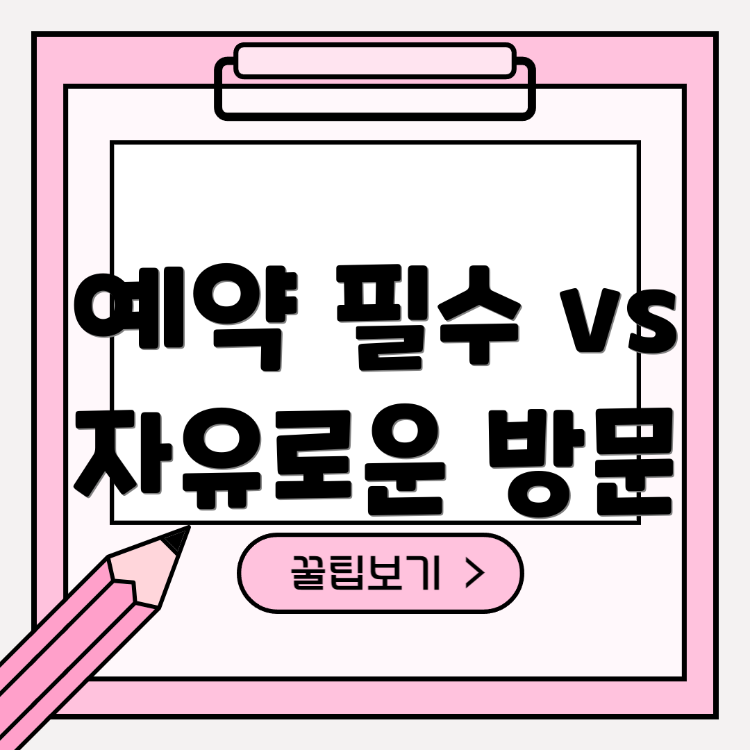 예약 필수 vs 자유로운 방문