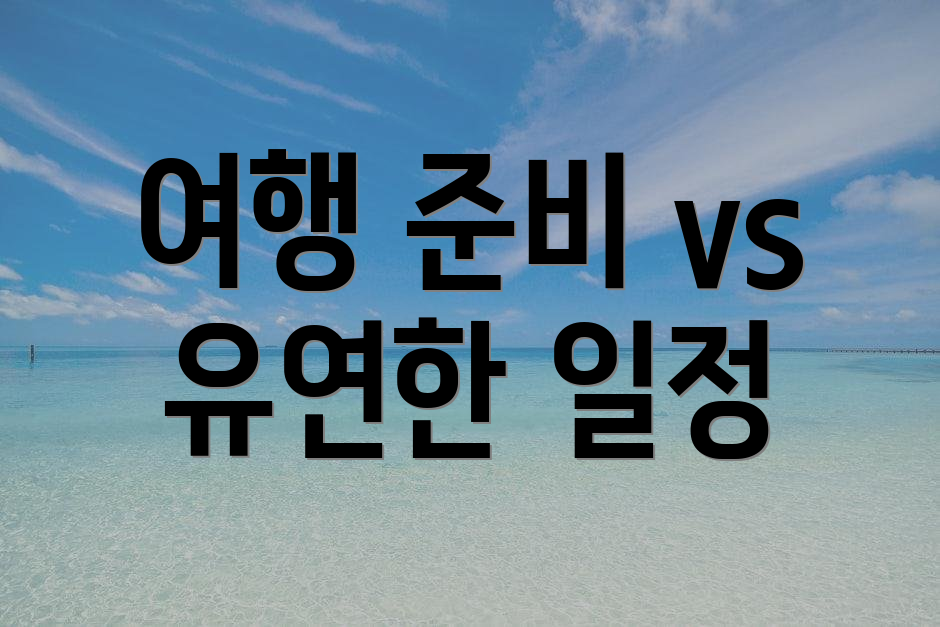 여행 준비 vs 유연한 일정
