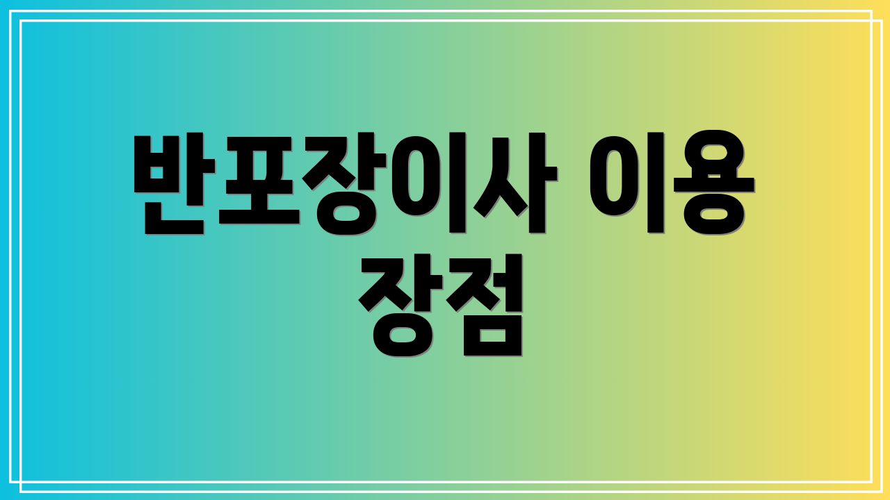 반포장이사 이용 장점