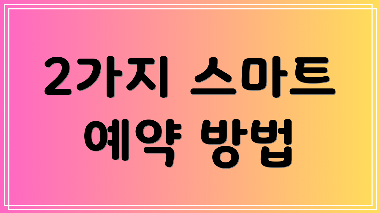 2가지 스마트 예약 방법
