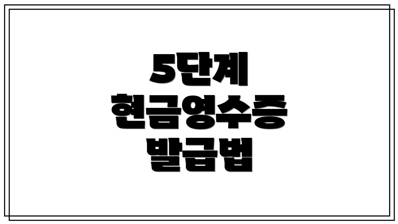 5단계 현금영수증 발급법