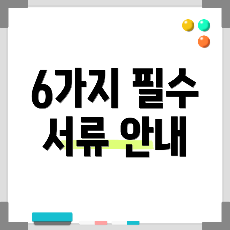 6가지 필수 서류 안내