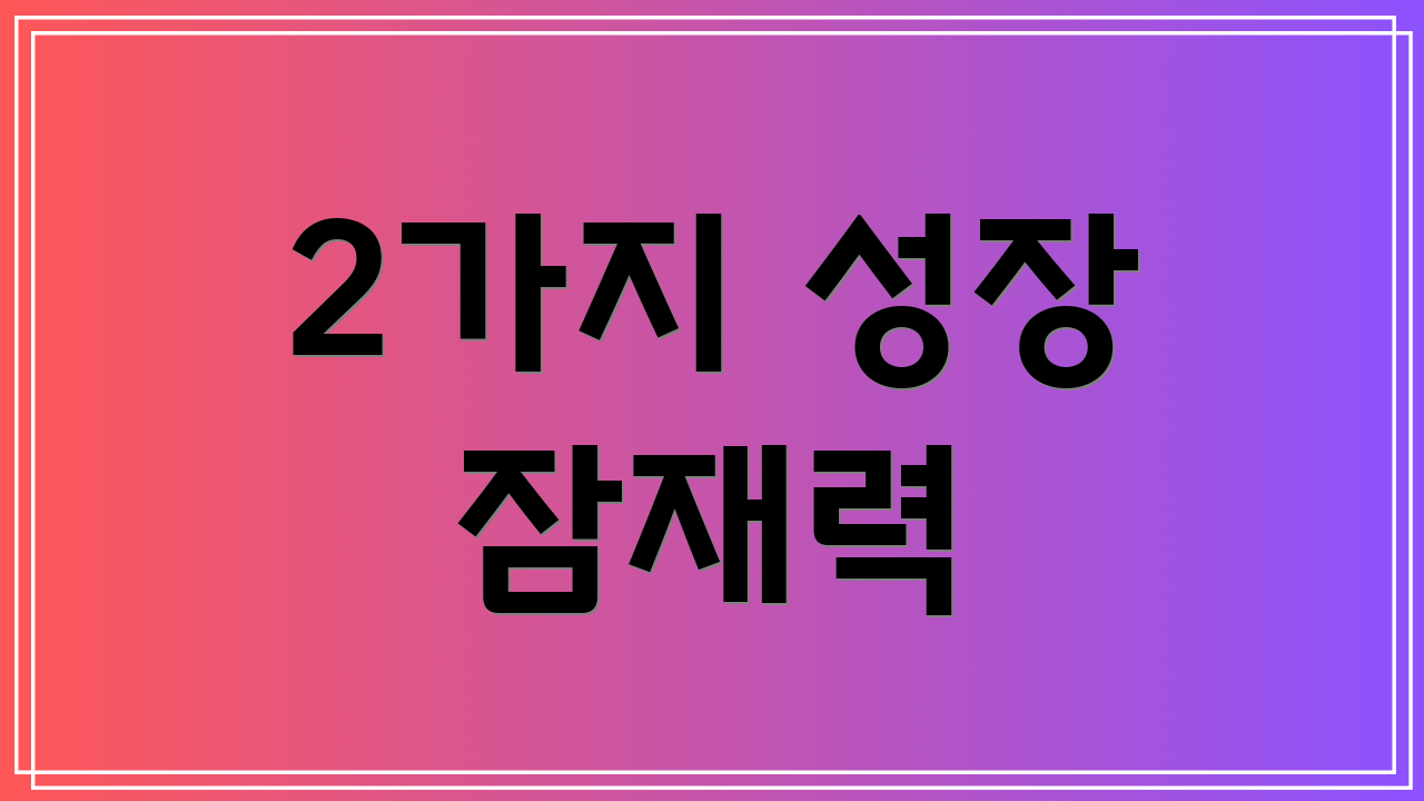 2가지 성장 잠재력