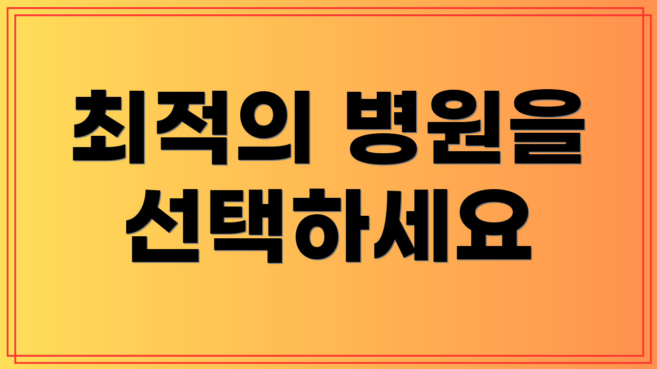최적의 병원을 선택하세요