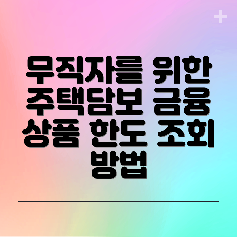 무직자를 위한 주택담보 금융 상품 한도 조회 방법